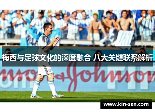 梅西与足球文化的深度融合 八大关键联系解析