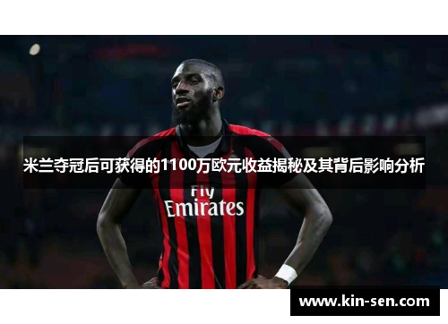 米兰夺冠后可获得的1100万欧元收益揭秘及其背后影响分析 米兰夺冠后可获得的1100万欧元收益揭秘及其背后影响分析