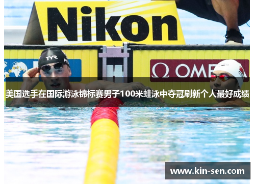 美国选手在国际游泳锦标赛男子100米蛙泳中夺冠刷新个人最好成绩 美国选手在国际游泳锦标赛男子100米蛙泳中夺冠刷新个人最好成绩