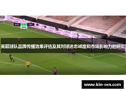 英超球队品牌传播效果评估及其对球迷忠诚度和市场影响力的研究