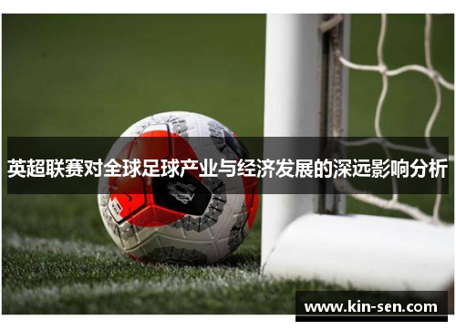 英超联赛对全球足球产业与经济发展的深远影响分析 英超联赛对全球足球产业与经济发展的深远影响分析