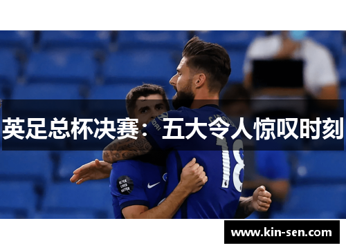 英足总杯决赛:五大令人惊叹时刻 英足总杯决赛:五大令人惊叹时刻
