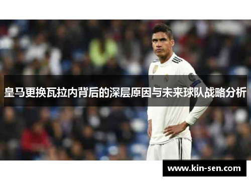 皇马更换瓦拉内背后的深层原因与未来球队战略分析