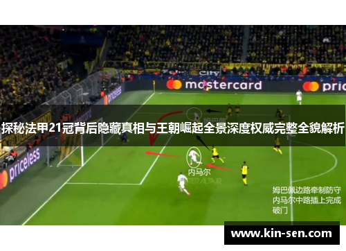 探秘法甲21冠背后隐藏真相与王朝崛起全景深度权威完整全貌解析